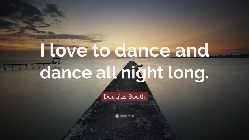 Douglas Booth Quote: “I love to dance and dance all night long.”
