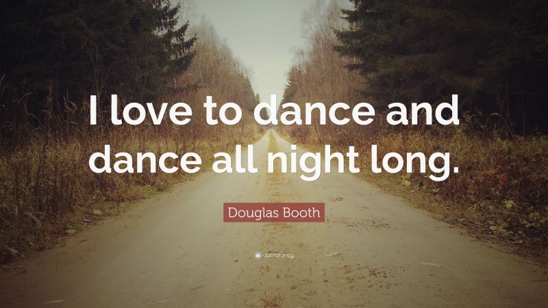 Douglas Booth Quote: “I love to dance and dance all night long.”