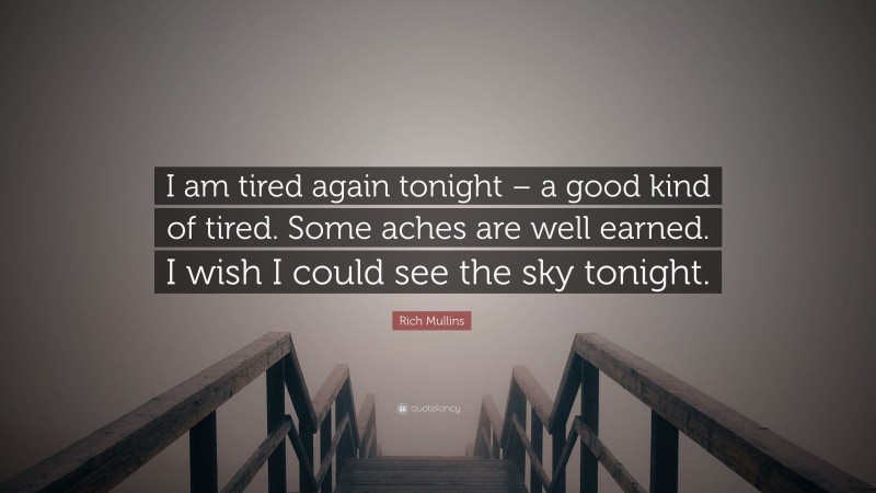 Rich Mullins Quote: “I am tired again tonight – a good kind of tired. Some aches are well earned. I wish I could see the sky tonight.”