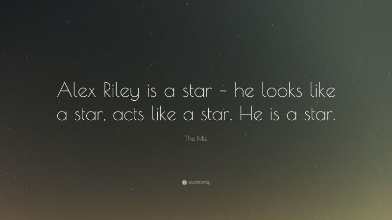 The Miz Quote: “Alex Riley is a star – he looks like a star, acts like a star. He is a star.”