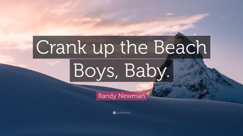 Randy Newman Quote: “Crank up the Beach Boys, Baby.”