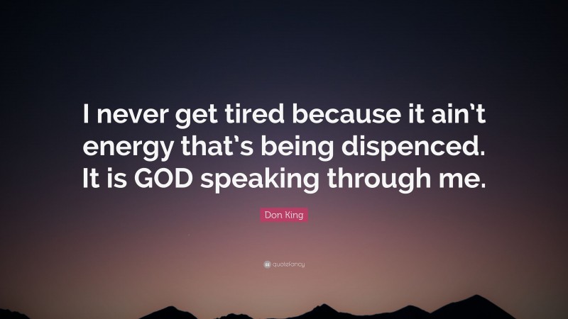 Don King Quote: “I never get tired because it ain’t energy that’s being dispenced. It is GOD speaking through me.”
