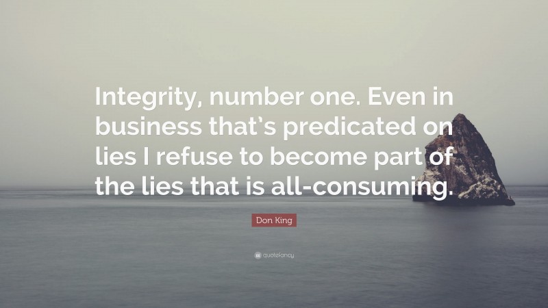 Don King Quote: “Integrity, number one. Even in business that’s predicated on lies I refuse to become part of the lies that is all-consuming.”