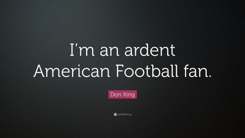 Don King Quote: “I’m an ardent American Football fan.”