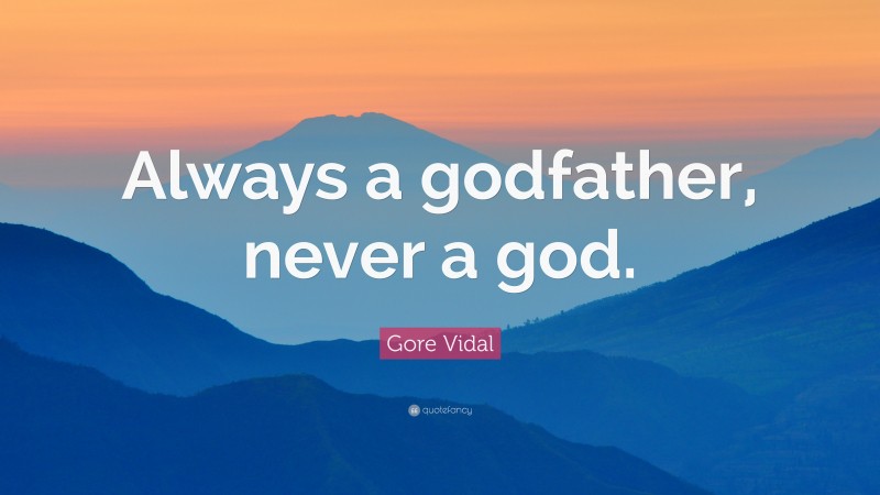 Gore Vidal Quote: “Always a godfather, never a god.”