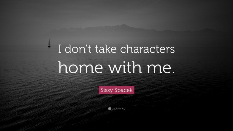 Sissy Spacek Quote: “I don’t take characters home with me.”