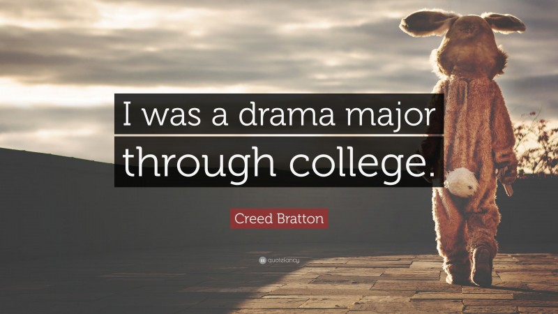 Creed Bratton Quote: “I was a drama major through college.”