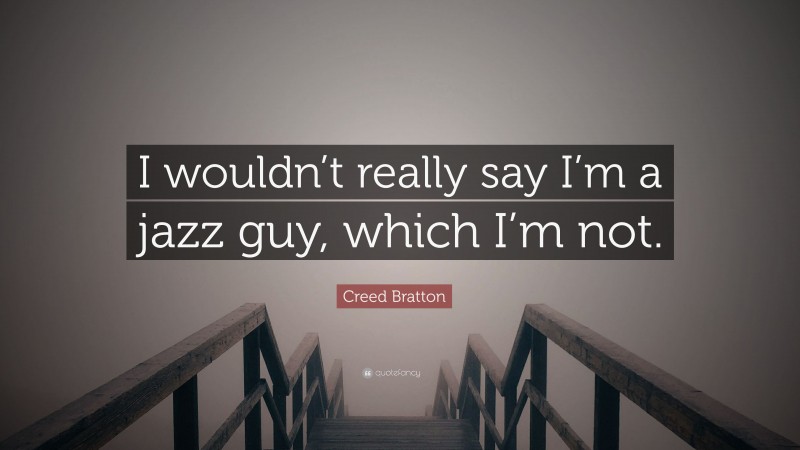 Creed Bratton Quote: “I wouldn’t really say I’m a jazz guy, which I’m not.”