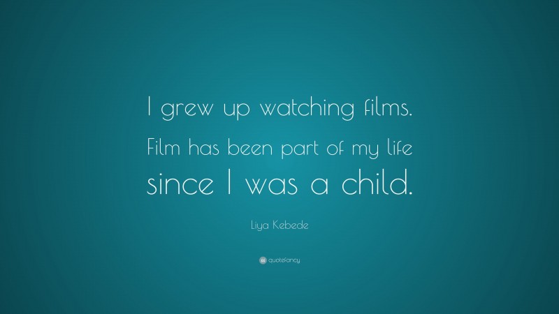 Liya Kebede Quote: “I grew up watching films. Film has been part of my life since I was a child.”