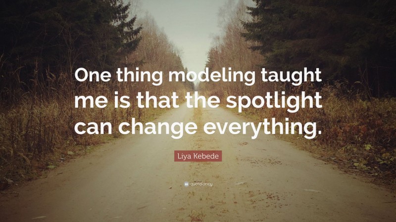 Liya Kebede Quote: “One thing modeling taught me is that the spotlight can change everything.”