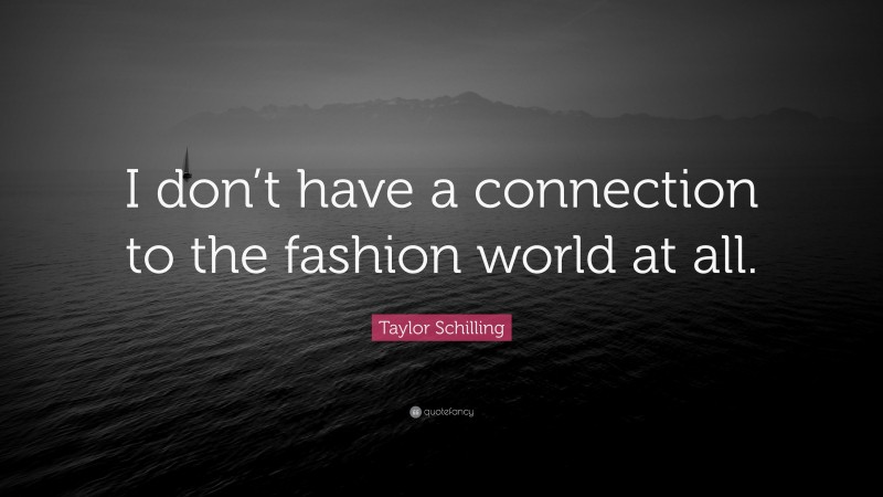 Taylor Schilling Quote: “I don’t have a connection to the fashion world at all.”