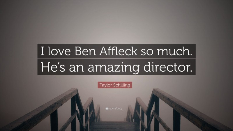 Taylor Schilling Quote: “I love Ben Affleck so much. He’s an amazing director.”