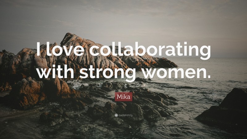 Mika Quote: “I love collaborating with strong women.”
