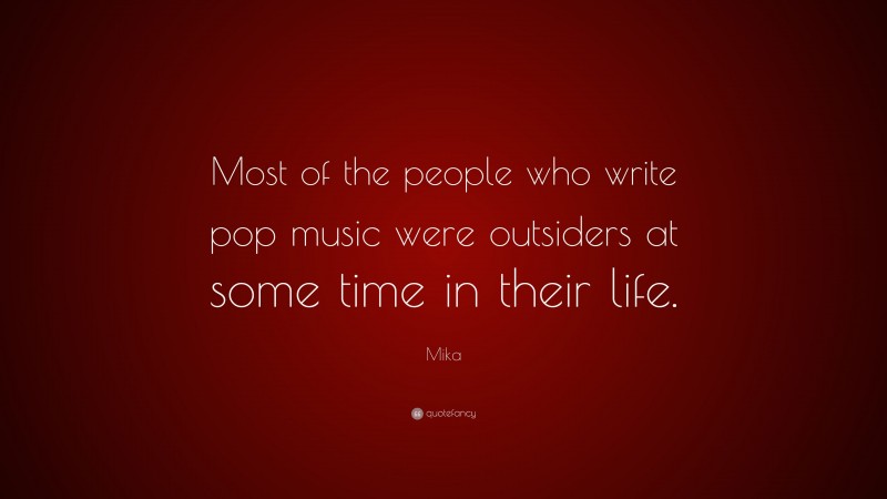 Mika Quote: “Most of the people who write pop music were outsiders at some time in their life.”