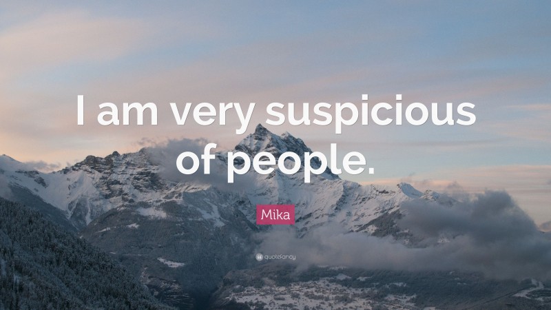 Mika Quote: “I am very suspicious of people.”