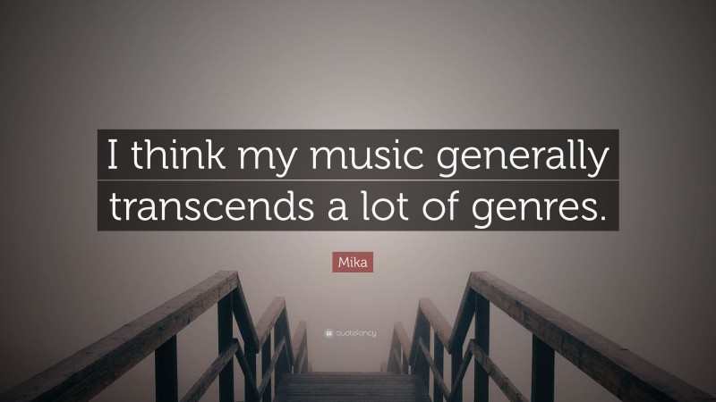 Mika Quote: “I think my music generally transcends a lot of genres.”
