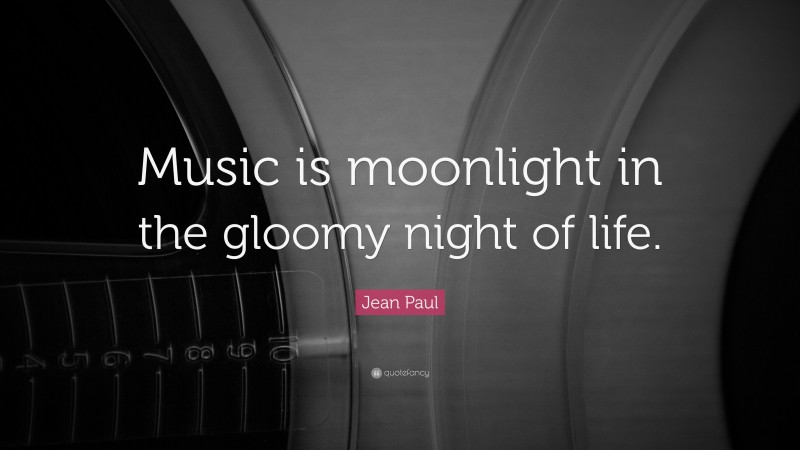 Jean Paul Quote: “Music is moonlight in the gloomy night of life.”