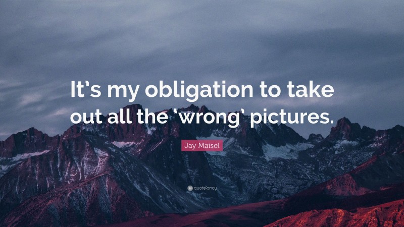 Jay Maisel Quote: “It’s my obligation to take out all the ‘wrong’ pictures.”