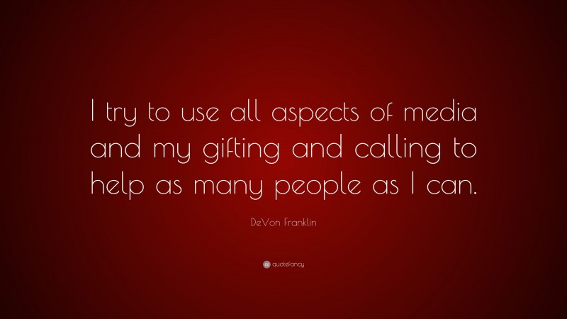 DeVon Franklin Quote: “I try to use all aspects of media and my gifting and calling to help as many people as I can.”