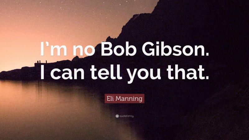 Eli Manning Quote: “I’m no Bob Gibson. I can tell you that.”