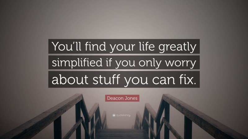 Deacon Jones Quote: “You’ll find your life greatly simplified if you only worry about stuff you can fix.”