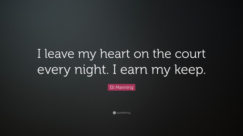 Eli Manning Quote: “I leave my heart on the court every night. I earn my keep.”