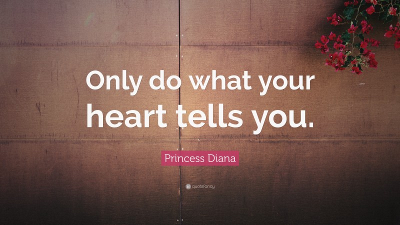 Princess Diana Quote: “Only do what your heart tells you.”