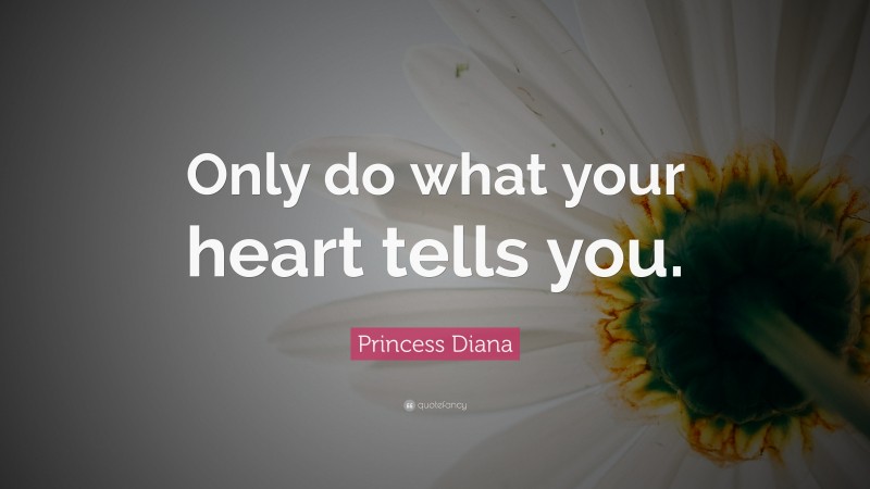 Princess Diana Quote: “Only do what your heart tells you.”