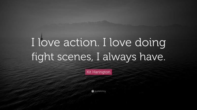 Kit Harington Quote: “I love action. I love doing fight scenes, I always have.”