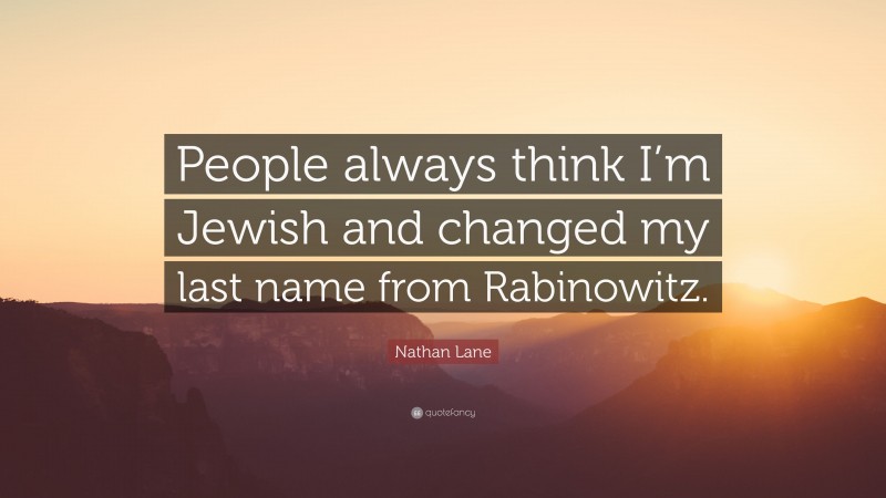Nathan Lane Quote: “People always think I’m Jewish and changed my last name from Rabinowitz.”