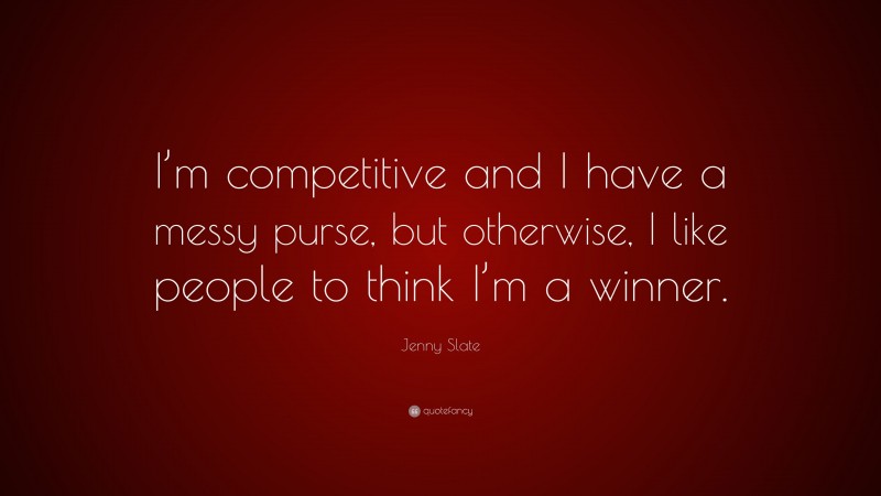 Jenny Slate Quote: “I’m competitive and I have a messy purse, but otherwise, I like people to think I’m a winner.”