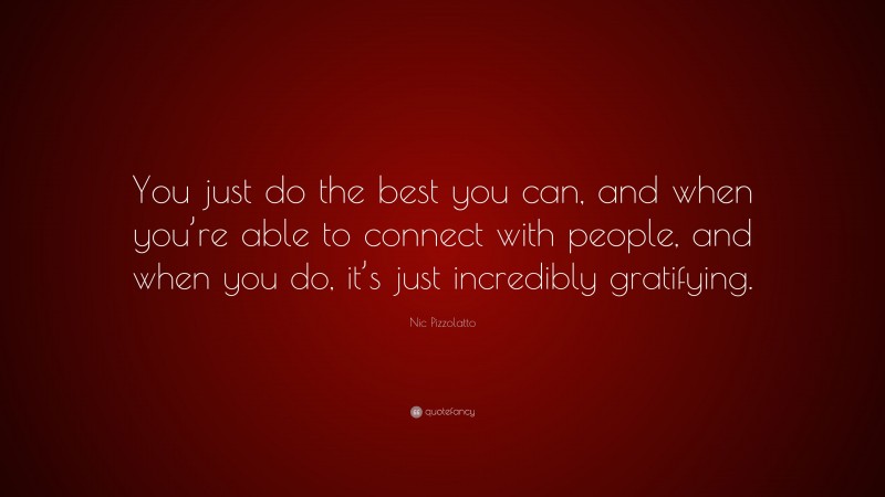 Nic Pizzolatto Quote: “You just do the best you can, and when you’re able to connect with people, and when you do, it’s just incredibly gratifying.”