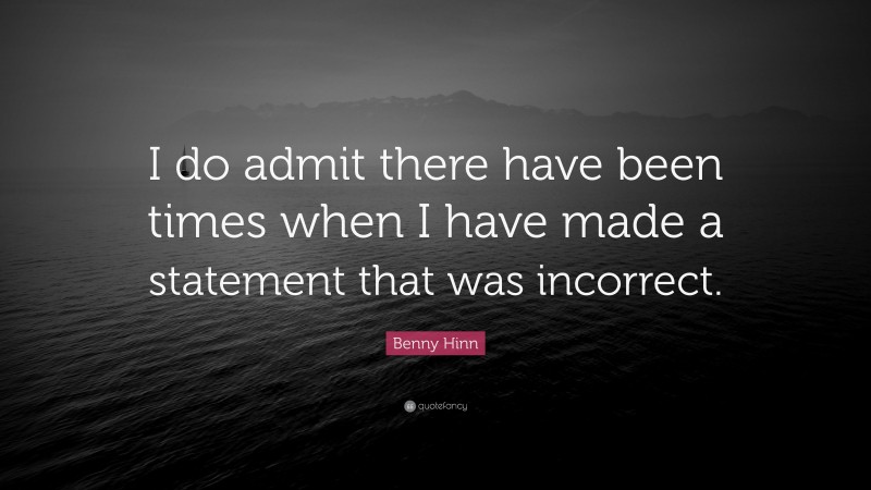 Benny Hinn Quote: “I do admit there have been times when I have made a statement that was incorrect.”