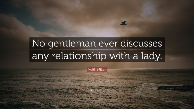 Keith Miller Quote: “No gentleman ever discusses any relationship with a lady.”