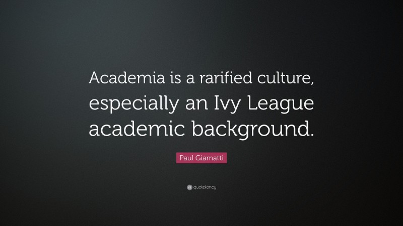 Paul Giamatti Quote: “Academia is a rarified culture, especially an Ivy League academic background.”
