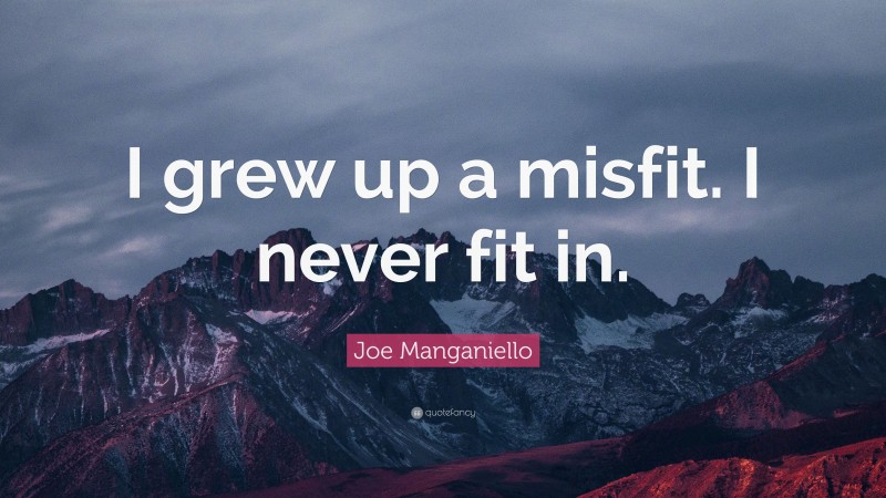 Joe Manganiello Quote: “I grew up a misfit. I never fit in.”