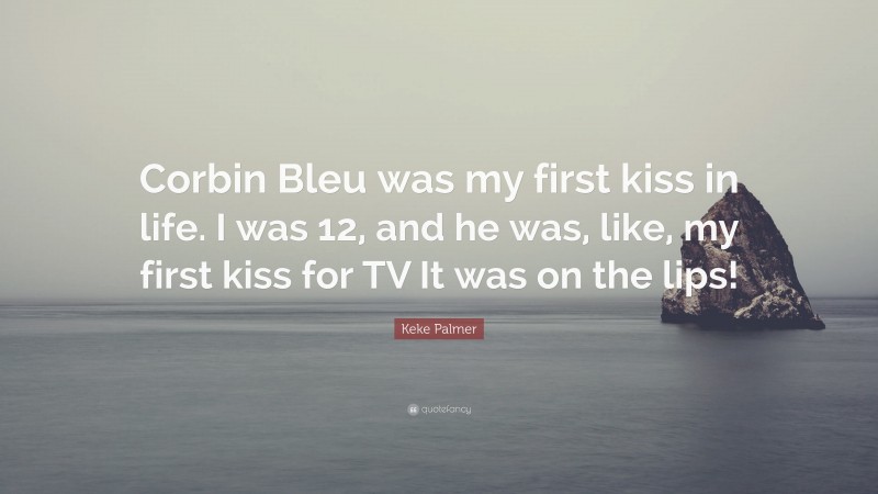 Keke Palmer Quote: “Corbin Bleu was my first kiss in life. I was 12, and he was, like, my first kiss for TV It was on the lips!”
