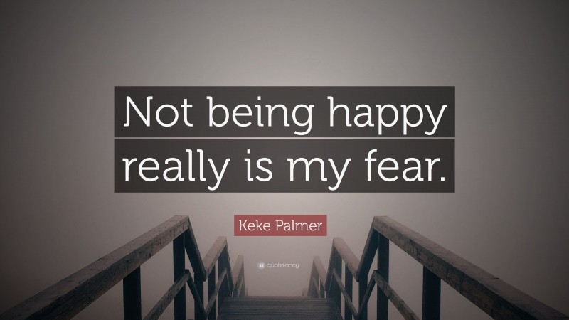 Keke Palmer Quote: “Not being happy really is my fear.”