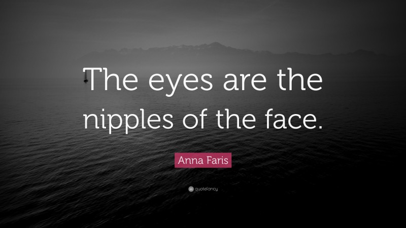 Anna Faris Quote: “The eyes are the nipples of the face.”
