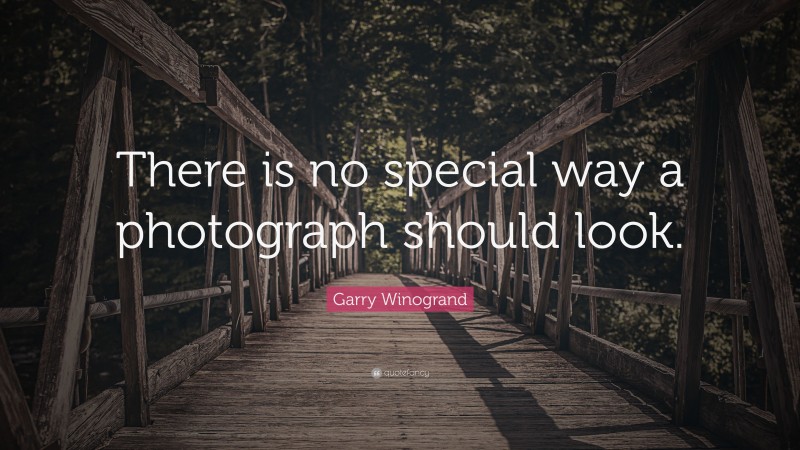 Garry Winogrand Quote: “There is no special way a photograph should look.”