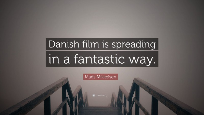 Mads Mikkelsen Quote: “Danish film is spreading in a fantastic way.”