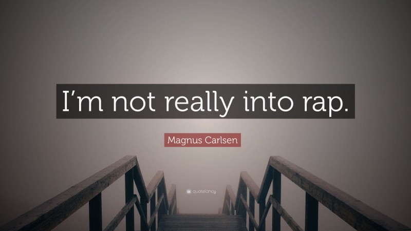 Magnus Carlsen Quote: “I’m not really into rap.”