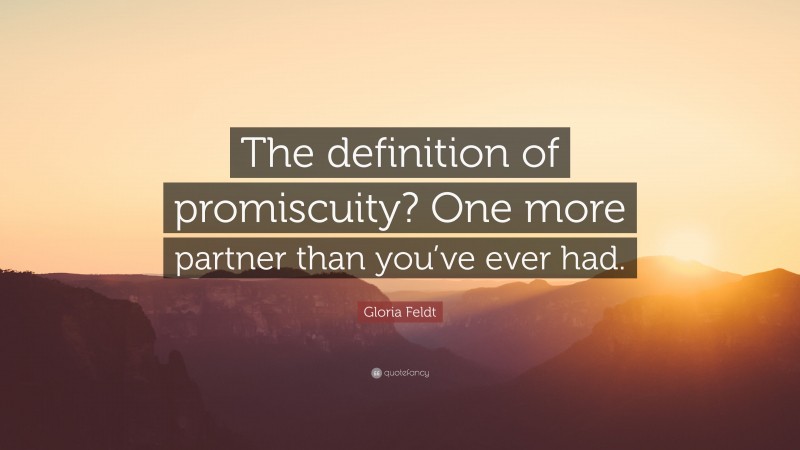 Gloria Feldt Quote: “The definition of promiscuity? One more partner than you’ve ever had.”