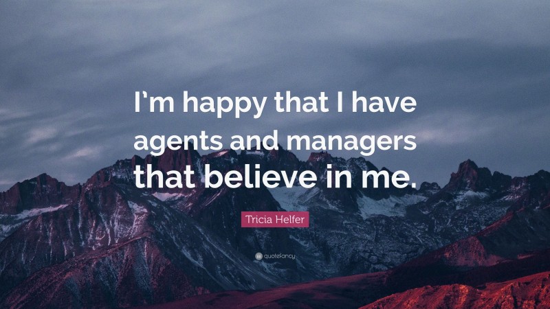 Tricia Helfer Quote: “I’m happy that I have agents and managers that believe in me.”