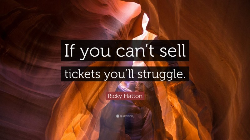 Ricky Hatton Quote: “If you can’t sell tickets you’ll struggle.”