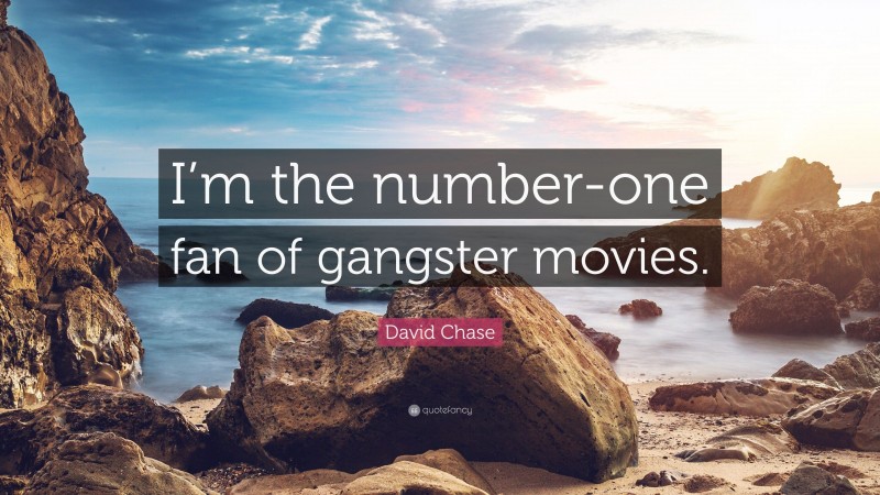 David Chase Quote: “I’m the number-one fan of gangster movies.”