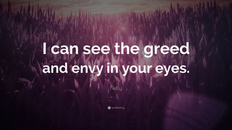 Nelly Quote: “I can see the greed and envy in your eyes.”