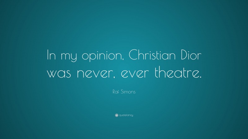 Raf Simons Quote: “In my opinion, Christian Dior was never, ever theatre.”