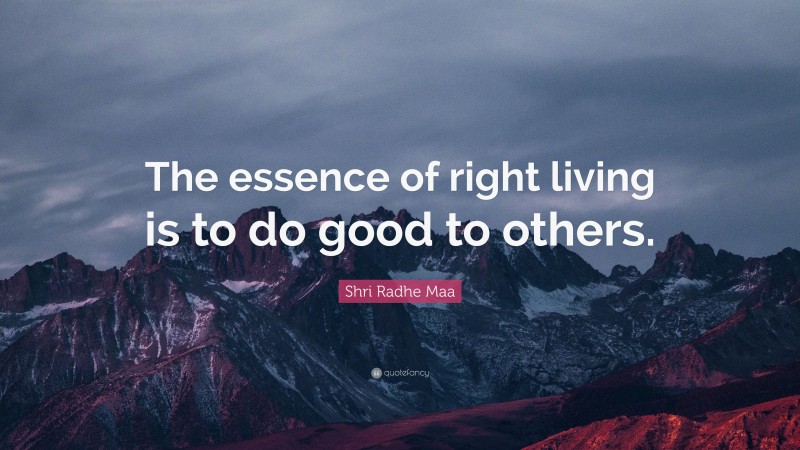 Shri Radhe Maa Quote: “The essence of right living is to do good to others.”