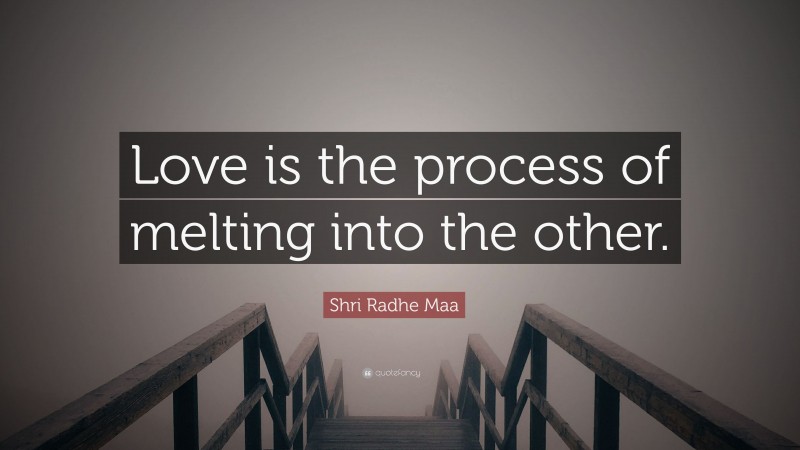 Shri Radhe Maa Quote: “Love is the process of melting into the other.”